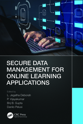 Secure Data Management for Online Learning Applications - Deborah, L Jegatha (Editor), and Vijayakumar, P (Editor), and Gupta, Brij B (Editor)
