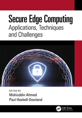 Secure Edge Computing: Applications, Techniques and Challenges - Ahmed, Mohiuddin (Editor), and Haskell-Dowland, Paul (Editor)