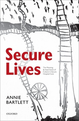 Secure Lives: The Meaning and Importance of Culture in Secure Hospital Care - Bartlett, Annie