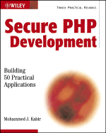 Secure PHP Development: Building 50 Practical Applications - Kabir, Mohammed J