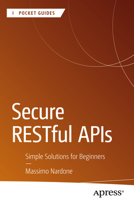 Secure RESTful APIs: Simple Solutions for Beginners - Nardone, Massimo