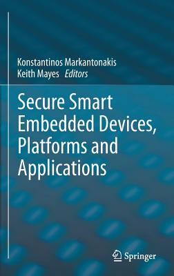 Secure Smart Embedded Devices, Platforms and Applications - Markantonakis, Konstantinos (Editor), and Mayes, Keith (Editor)