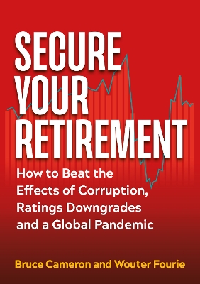 Secure Your Retirement: How to Beat the Effects of Corruption, Ratings Downgrades and a Global Pandemic - Cameron, Bruce, and Fourie, Wouter