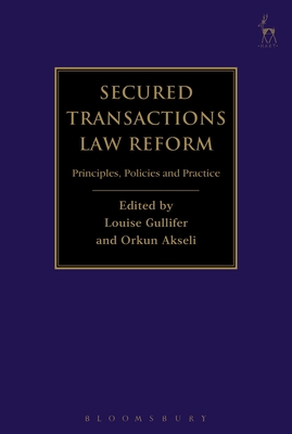 Secured Transactions Law Reform: Principles, Policies and Practice - Gullifer, Louise, Professor (Editor), and Akseli, Orkun (Editor)