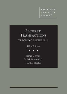 Secured Transactions: Teaching Materials - White, James J., and Jr., G. Eric Brunstad, and Hughes, Heather