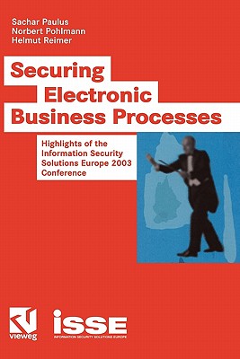 Securing Electronic Business Processes: Highlights of the Information Security Solutions Europe 2003 Conference - Paulus, Sachar (Editor), and Pohlmann, Norbert (Editor), and Reimer, Helmut (Editor)