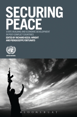 Securing Peace: State-building and Economic Development in Post-conflict Countries - Kozul-Wright, Richard (Editor), and Fortunato, Piergiuseppe, Dr. (Editor)
