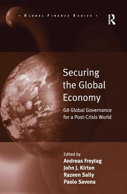 Securing the Global Economy: G8 Global Governance for a Post-Crisis World - Freytag, Andreas, and Kirton, John J (Editor), and Savona, Paolo