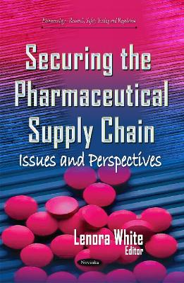 Securing the Pharmaceutical Supply Chain: Issues & Perspectives - White, Lenora (Editor)