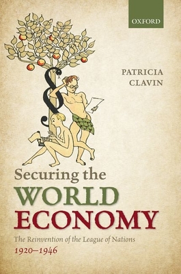 Securing the World Economy: The Reinvention of the League of Nations, 1920-1946 - Clavin, Patricia