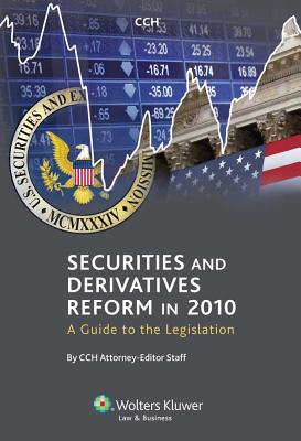 Securities and Derivatives Reform in 2010: A Guide to the Legislation - CCH Attorney-Editor Staff