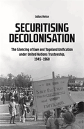 Securitising Decolonisation: The Silencing of Ewe and Togoland Unification Under United Nations Trusteeship, 1945-1960