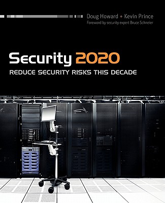 Security 2020: Reduce Security Risks This Decade - Howard, Doug, and Prince, Kevin, and Schneier, Bruce (Foreword by)