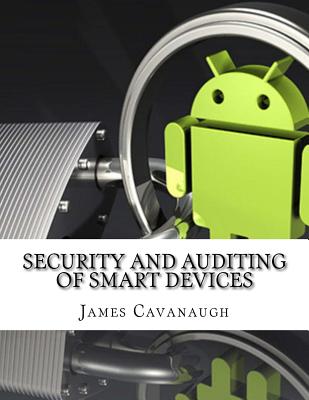 Security And Auditing Of Smart Devices - Cavanaugh, James