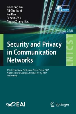 Security and Privacy in Communication Networks: 13th International Conference, Securecomm 2017, Niagara Falls, On, Canada, October 22-25, 2017, Proceedings - Lin, Xiaodong (Editor), and Ghorbani, Ali (Editor), and Ren, Kui (Editor)