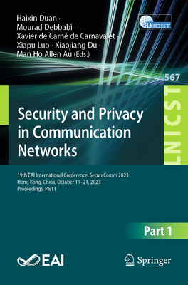 Security and Privacy in Communication Networks: 19th Eai International Conference, Securecomm 2023, Hong Kong, China, October 19-21, 2023, Proceedings, Part I - Duan, Haixin (Editor), and Debbabi, Mourad (Editor), and de Carn de Carnavalet, Xavier (Editor)