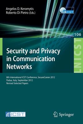 Security and Privacy in Communication Networks: 8th International Icst Conference, Securecomm 2012, Padua, Italy, September 3-5, 2012. Revised Selected Papers - Keromytis, Angelos D (Editor), and Di Pietro, Roberto (Editor)