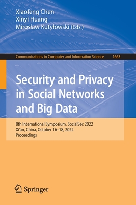 Security and Privacy in Social Networks and Big Data: 8th International Symposium, SocialSec 2022, Xi'an, China, October 16-18, 2022, Proceedings - Chen, Xiaofeng (Editor), and Huang, Xinyi (Editor), and Kutylowski, Miroslaw (Editor)