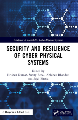 Security and Resilience of Cyber Physical Systems - Kumar, Krishan (Editor), and Behal, Sunny (Editor), and Bhandari, Abhinav (Editor)