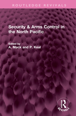 Security & Arms Control in the North Pacific - Mack, A (Editor), and Keal, P (Editor)