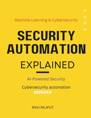 Security Automation Explained: AI-Powered Security The power of AI in cybersecurity Machine learning & cybersecurity defenses AI vs. hackers Evolution of cybersecurity automation - Rajput, Ravi