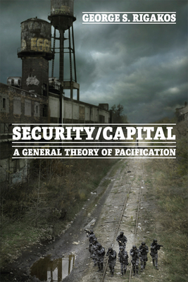 Security/Capital: A General Theory of Pacification - Rigakos, George S