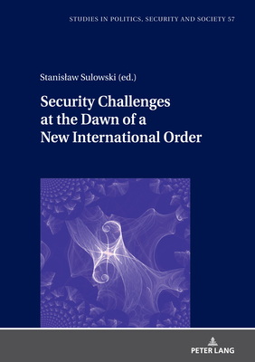 Security Challenges at the Dawn of a New International Order - Sulowski, Stanislaw (Editor), and Ziemczonok, Lilia (Other primary creator)