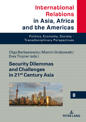 Security Dilemmas and Challenges in 21st Century Asia - Grabowski, Marcin (Editor), and Barbasiewicz, Olga (Editor), and Trojnar, Ewa (Editor)