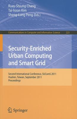 Security-Enriched Urban Computing and Smart Grid: Second International Conference, SUComS 2011, Hualien, Taiwan, September 21-23, 2011, Proceedings - Chang, Ruay-Shiung (Editor), and Kim, Tai-hoon (Editor), and Peng, Sheng-Lung (Editor)