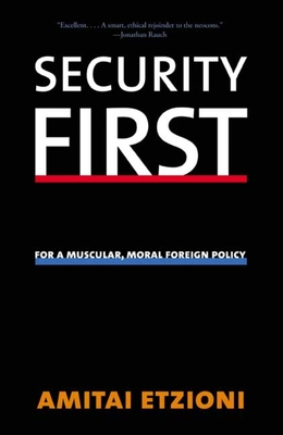 Security First: For a Muscular, Moral Foreign Policy - Etzioni, Amitai