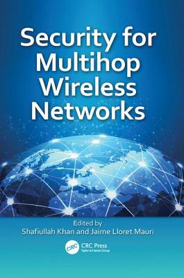 Security for Multihop Wireless Networks - Khan, Shafiullah (Editor), and Lloret Mauri, Jaime (Editor)