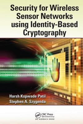 Security for Wireless Sensor Networks using Identity-Based Cryptography - Patil, Harsh Kupwade, and Szygenda, Stephen A.