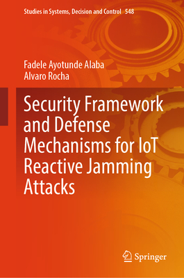 Security Framework and Defense Mechanisms for Iot Reactive Jamming Attacks - Alaba, Fadele Ayotunde, and Rocha, Alvaro