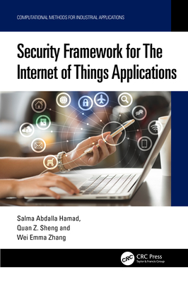 Security Framework for the Internet of Things Applications - Hamad, Salma Abdalla, and Sheng, Quan Z, and Zhang, Wei Emma