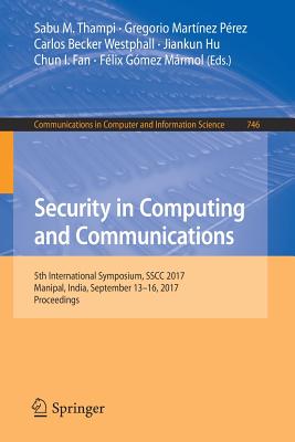 Security in Computing and Communications: 5th International Symposium, Sscc 2017, Manipal, India, September 13-16, 2017, Proceedings - Thampi, Sabu M (Editor), and Martnez Prez, Gregorio (Editor), and Westphall, Carlos Becker (Editor)