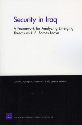 Security in Iraq: A Framework for Analyzing Emerging Threats as U.S. Forces Leave - Gompert, David C, and Kelly, Terrence K, and Watkins, Jessica