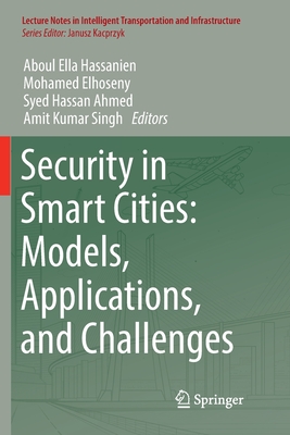 Security in Smart Cities: Models, Applications, and Challenges - Hassanien, Aboul Ella (Editor), and Elhoseny, Mohamed (Editor), and Ahmed, Syed Hassan (Editor)