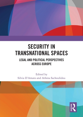 Security in Transnational Spaces: Legal and Political Perspectives across Europe - D'Amato, Silvia (Editor), and Sachoulidou, Athina (Editor)