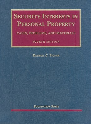 Security Interests in Personal Property: Cases, Problems, and Materials - Picker, Randal C