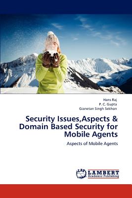 Security Issues, Aspects & Domain Based Security for Mobile Agents - Raj, Hans, and Gupta, P C, and Sekhon, Gianetan Singh