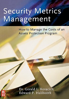 Security Metrics Management: How to Manage the Costs of an Assets Protection Program - Kovacich, Gerald L, Cpp, Cissp