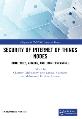 Security of Internet of Things Nodes: Challenges, Attacks, and Countermeasures - Chakraborty, Chinmay (Editor), and Ranjani Rajendran, Sree (Editor), and Rehman, Muhammad Habibur (Editor)