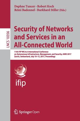 Security of Networks and Services in an All-Connected World: 11th Ifip Wg 6.6 International Conference on Autonomous Infrastructure, Management, and Security, Aims 2017, Zurich, Switzerland, July 10-13, 2017, Proceedings - Tuncer, Daphne (Editor), and Koch, Robert (Editor), and Badonnel, Rmi (Editor)