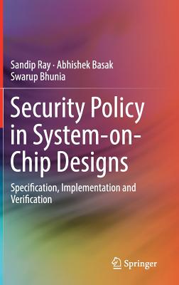 Security Policy in System-On-Chip Designs: Specification, Implementation and Verification - Ray, Sandip, and Basak, Abhishek, and Bhunia, Swarup