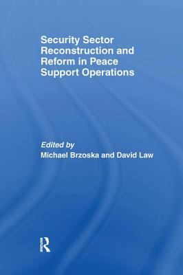 Security Sector Reconstruction and Reform in Peace Support Operations - Brzoska, Michael (Editor), and David, Law (Editor)