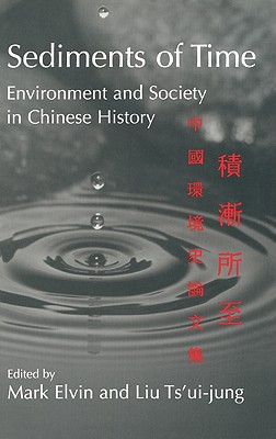 Sediments of Time: Environment and Society in Chinese History - Elvin, Mark, and Liu, Ts'ui-jung