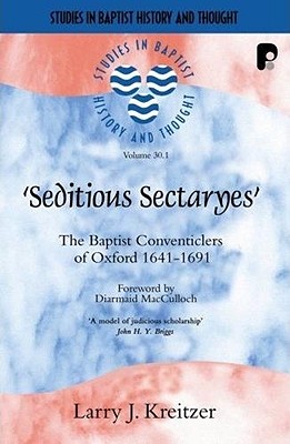 Seditious Sectaryes (2 Vol Set): The Baptist Conventiclers of Oxford, 1641-1691 - Kreitzer, Larry J