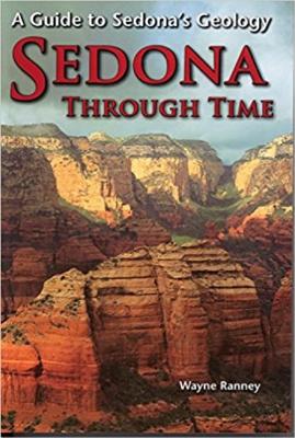 Sedona Through Time: A Guide to Sedona's Geology - Ranney, Wayne