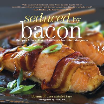 Seduced by Bacon: Recipes & Lore about America's Favorite Indulgence - Pruess, Joanna, and Lape, Bob, and Cole, Liesa