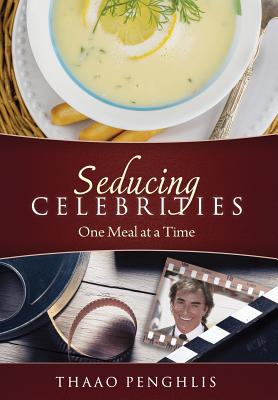 Seducing Celebrities One Meal at a Time - Penghlis, Thaao